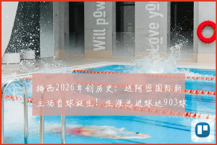 梅西2026年创历史：迈阿密国际新主场首球诞生！生涯总进球达903球全解析