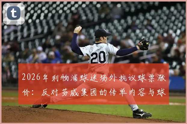 2026年利物浦球迷场外抗议球票涨价：反对芬威集团的传单内容与球迷组织诉求全解析