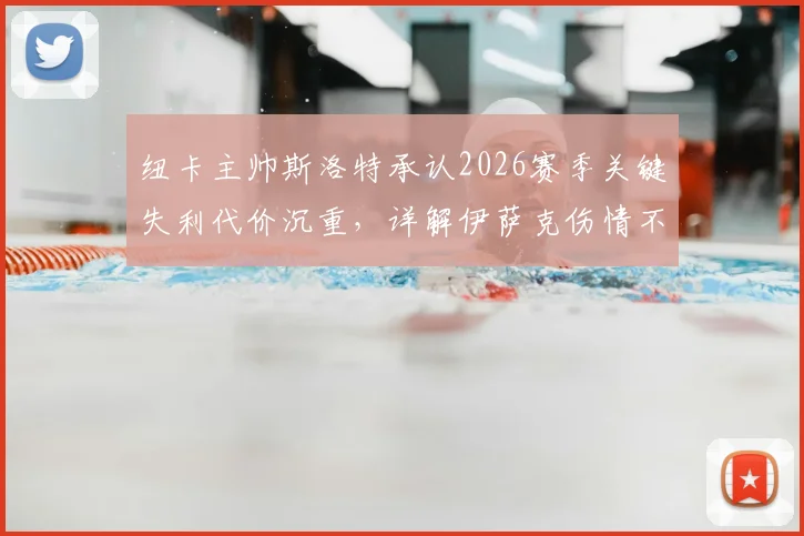 纽卡主帅斯洛特承认2026赛季关键失利代价沉重,详解伊萨克伤情不明恐缺席最后一轮生死战